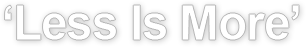 less is more
